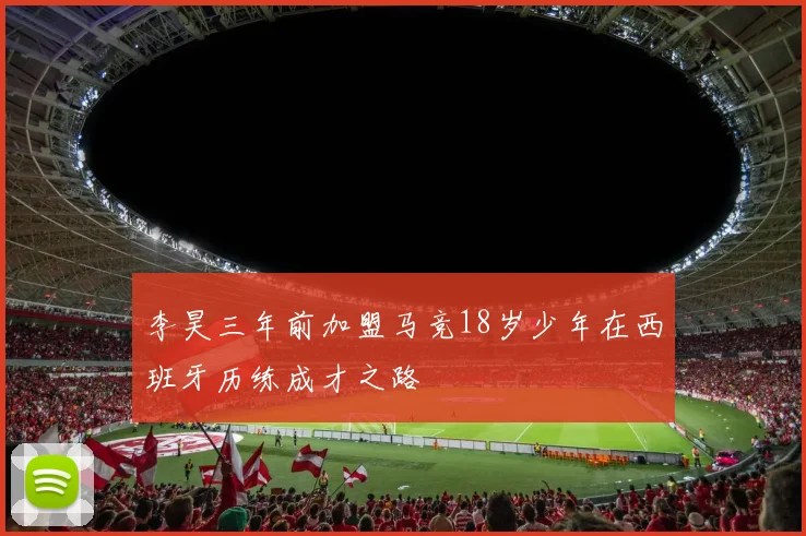 李昊三年前加盟马竞18岁少年在西班牙历练成才之路