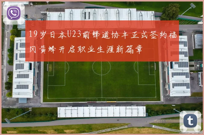 19岁日本U23前锋道协丰正式签约福冈黄蜂开启职业生涯新篇章