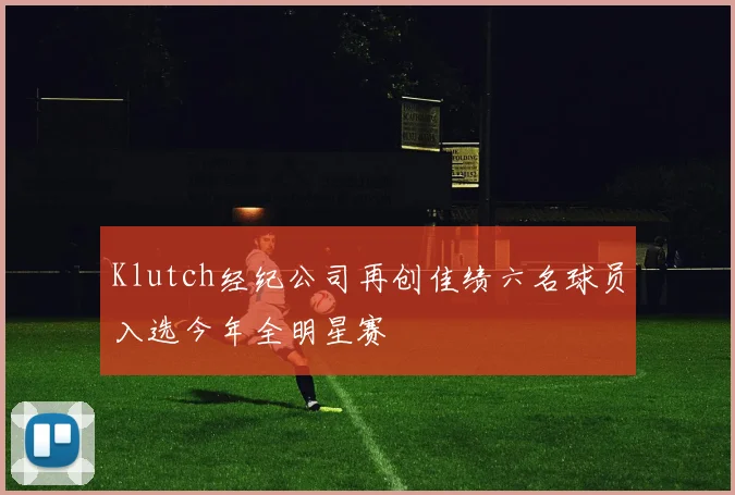 Klutch经纪公司再创佳绩六名球员入选今年全明星赛